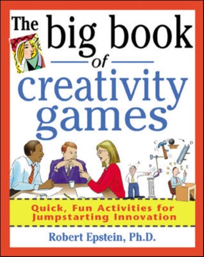 The Big Book of Creativity Games: Quick, Fun Acitivities for Jumpstarting Innovation, Robert Epstein - Paperback - 9780071361767