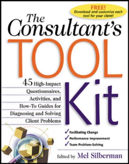 The Consultant's Toolkit: 45 High-Impact Questionnaires, Activities, and How-To Guides for Diagnosing and Solving Client Problems, Mel Silberman - Paperback - 9780071362610