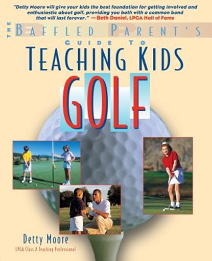 Teaching Kids Golf: A Baffled Parent's Guide, Bernadette Detty Moore - Paperback - 9780071370257