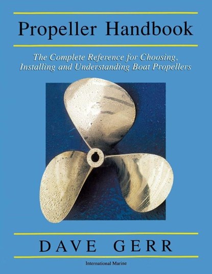 The Propeller Handbook: The Complete Reference for Choosing, Installing, and Understanding Boat Propellers, Dave Gerr - Paperback - 9780071381765