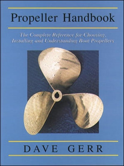 The Propeller Handbook: The Complete Reference for Choosing, Installing, and Understanding Boat Propellers, Dave Gerr - Paperback - 9780071381765