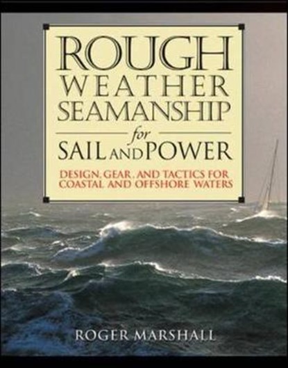 Rough Weather Seamanship for Sail and Power: Design, Gear, and Tactics for Coastal and Offshore Waters, Roger Marshall - Gebonden - 9780071398701