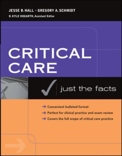 Critical Care: Just the Facts, Jesse Hall ; Gregory Schmidt - Paperback - 9780071440202