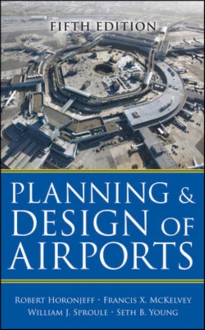 Planning and Design of Airports, Fifth Edition, Robert Horonjeff ; Francis McKelvey ; William Sproule ; Seth Young - Gebonden - 9780071446419