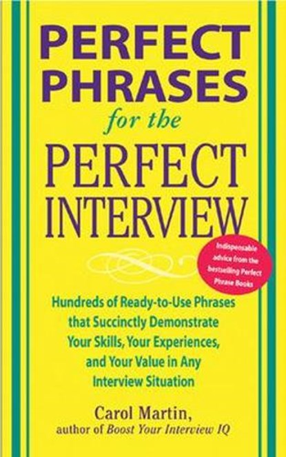 Perfect Phrases for the Perfect Interview: Hundreds of Ready-to-Use Phrases That Succinctly Demonstrate Your Skills, Your Experience and Your Value in Any Interview Situation, Carole Martin - Paperback - 9780071449823