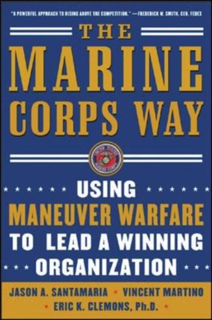 The Marine Corps Way: Using Maneuver Warfare to Lead a Winning Organization, SANTAMARIA,  Jason ; Martino, Vicent ; Clemons, Eric - Paperback - 9780071458832