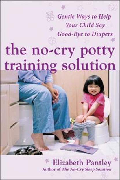 The No-Cry Potty Training Solution: Gentle Ways to Help Your Child Say Good-Bye to Diapers, Elizabeth Pantley - Paperback - 9780071476904