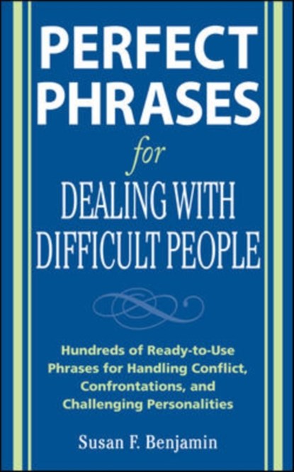 Perfect Phrases for Dealing with Difficult People: Hundreds of Ready-to-Use Phrases for Handling Conflict, Confrontations and Challenging Personalities, Susan Benjamin - Paperback - 9780071493048