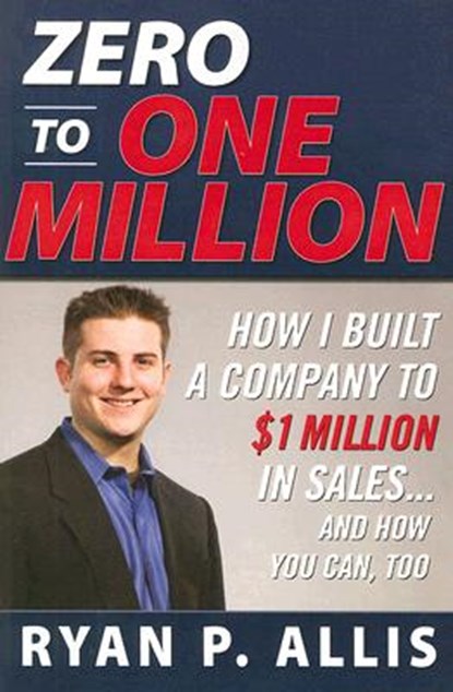 Zero to One Million: How I Built My Company to $1 Million in Sales . . . and How You Can, Too, ALLIS,  Ryan - Paperback - 9780071496667