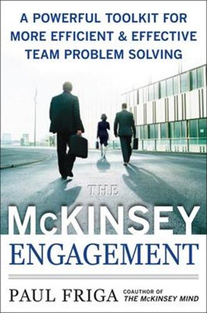The McKinsey Engagement: A Powerful Toolkit For More Efficient and Effective Team Problem Solving, Paul Friga - Gebonden - 9780071497411