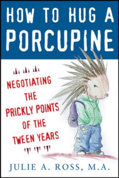 How to Hug a Porcupine: Negotiating the Prickly Points of the Tween Years, Julie Ross - Paperback - 9780071545891