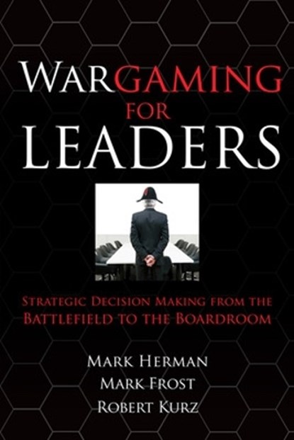 Wargaming for Leaders: Strategic Decision Making from the Battlefield to the Boardroom, Mark Herman ; Mark Frost - Gebonden - 9780071596886