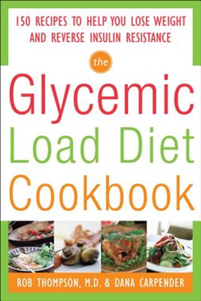 The Glycemic-Load Diet Cookbook: 150 Recipes to Help You Lose Weight and Reverse Insulin Resistance, Rob Thompson ; Dana Carpender - Paperback - 9780071597395