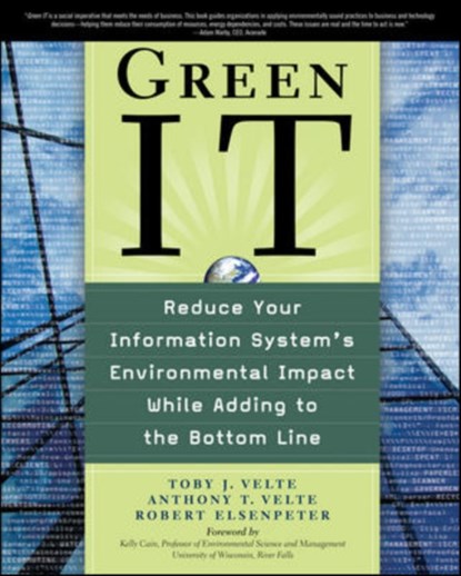 Green IT: Reduce Your Information System's Environmental Impact While Adding to the Bottom Line, Toby Velte ; Anthony Velte ; Robert Elsenpeter - Paperback - 9780071599238