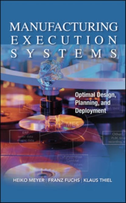 Manufacturing Execution Systems (MES): Optimal Design, Planning, and Deployment, Heiko Meyer ; Franz Fuchs ; Klaus Thiel - Gebonden - 9780071623834