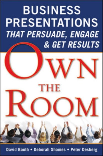 Own the Room: Business Presentations that Persuade, Engage, and Get Results, David Booth ; Deborah Shames ; Peter Desberg - Paperback - 9780071628594