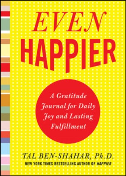 Even Happier: A Gratitude Journal for Daily Joy and Lasting Fulfillment, Tal Ben-Shahar - Paperback - 9780071638036