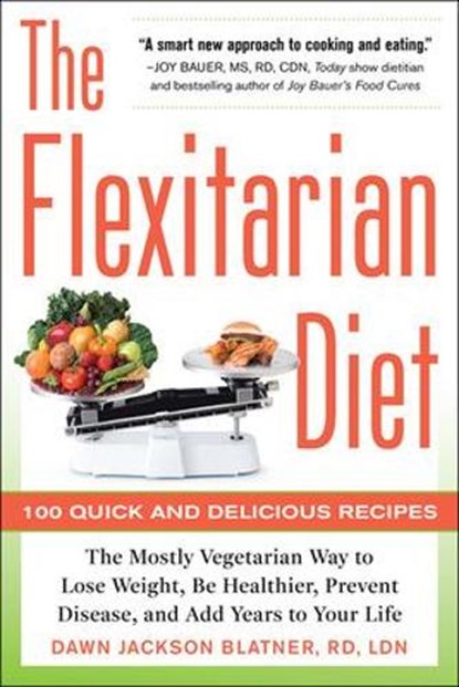 The Flexitarian Diet: The Mostly Vegetarian Way to Lose Weight, Be Healthier, Prevent Disease, and Add Years to Your Life, Dawn Jackson Blatner - Paperback - 9780071745796