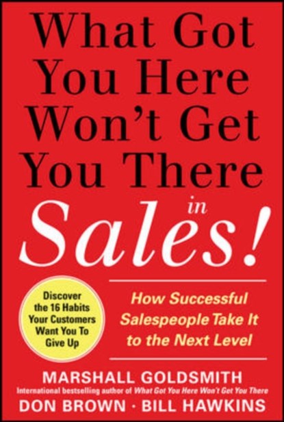 What Got You Here Won't Get You There in Sales: How Successful Salespeople Take it to the Next Level, Marshall Goldsmith ; Bill Hawkins ; Don Brown - Gebonden - 9780071773942
