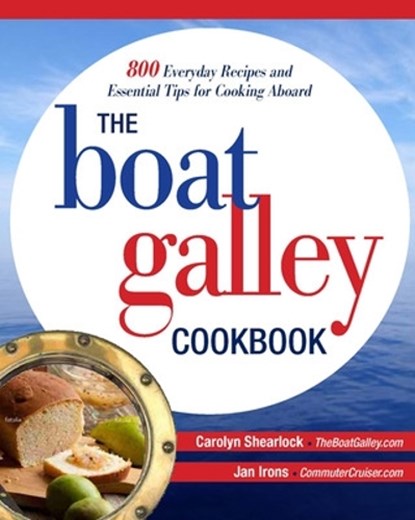 The Boat Galley Cookbook: 800 Everyday Recipes and Essential Tips for Cooking Aboard, Carolyn Shearlock ; Jan Irons - Paperback - 9780071782364