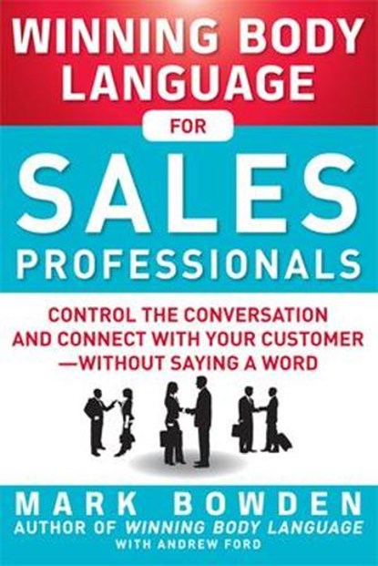 Winning Body Language for Sales Professionals: Control the Conversation and Connect with Your Customer—without Saying a Word, Mark Bowden ; Andrew Ford - Paperback - 9780071793001