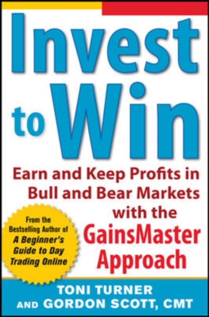 Invest to Win:  Earn & Keep Profits in Bull & Bear Markets with the GainsMaster Approach, Toni Turner ; Gordon Scott - Paperback - 9780071798389