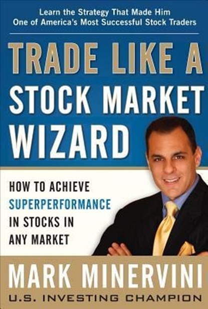 Trade Like a Stock Market Wizard: How to Achieve Super Performance in Stocks in Any Market, Mark Minervini - Gebonden - 9780071807227