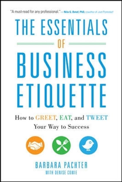 The Essentials of Business Etiquette: How to Greet, Eat, and Tweet Your Way to Success, Barbara Pachter - Paperback - 9780071811262