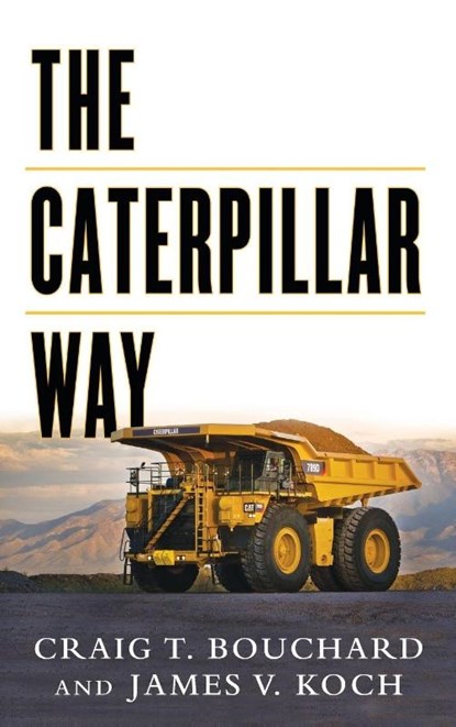 The Caterpillar Way: Lessons in Leadership, Growth, and Shareholder Value, Craig Bouchard ; James Koch - Gebonden - 9780071821247