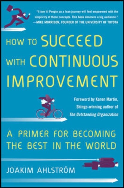 How to Succeed with Continuous Improvement: A Primer for Becoming the Best in the World, Joakim Ahlstrom - Gebonden - 9780071835237
