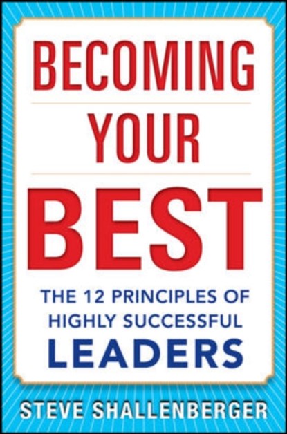 Becoming Your Best: The 12 Principles of Highly Successful Leaders, Steve Shallenberger - Gebonden - 9780071839983