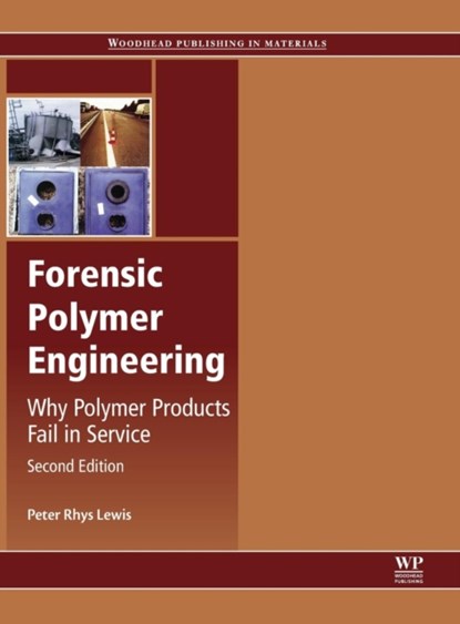 Forensic Polymer Engineering, PETER RHYS (SENIOR RESEARCH FELLOW IN FORENSIC ENGINEERING,  Open University; Chartered Engineer, Fellow of the Institute of Materials, Mining and Mineral Extraction, and member, Forensic Science Society) Lewis - Gebonden - 9780081010556