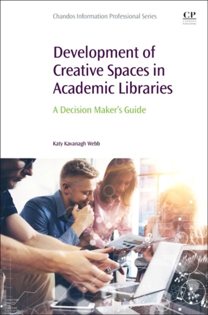 Development of Creative Spaces in Academic Libraries, KATY KAVANAGH (JOYNER LIBRARY,  East Carolina University, Greenville, North Carolina, USA) Webb - Paperback - 9780081022665