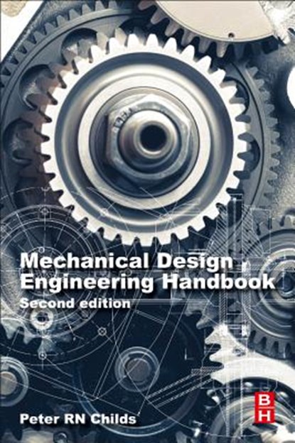 Mechanical Design Engineering Handbook, PETER,  BSc.(Hons), D.Phil, C.Eng, F.I.Mech.E., FASME, FRSA (Professorial Lead in Engineering Design, Co-Director Energy Futures Lab, Imperial College London, UK) Childs - Paperback - 9780081023679