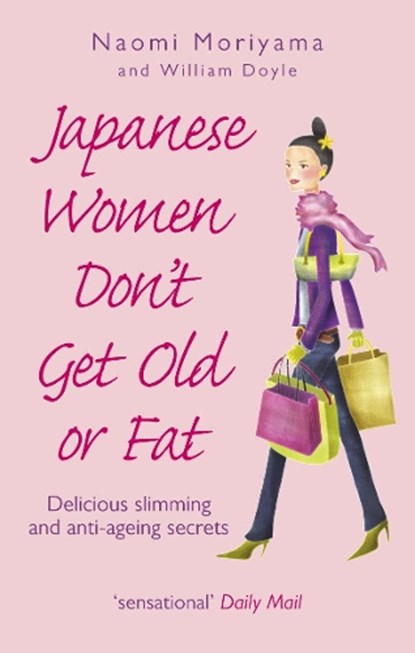 Japanese Women Don't Get Old or Fat, Naomi Moriyama ; William Doyle - Paperback - 9780091907105