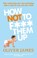 How Not to F*** Them Up, Oliver James - Paperback - 9780091923938