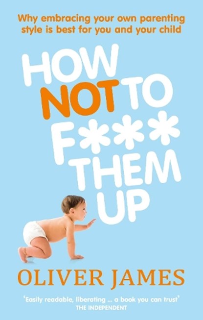 How Not to F*** Them Up, Oliver James - Paperback - 9780091923938