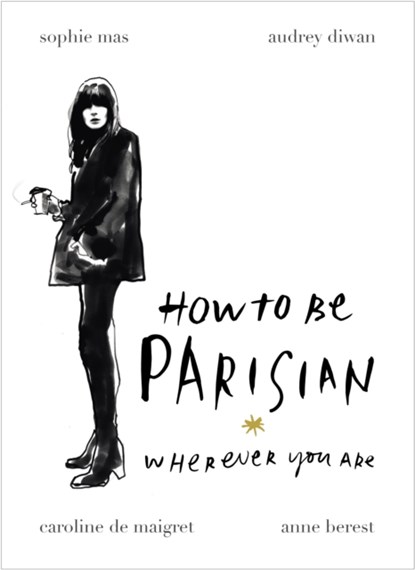 How To Be Parisian, Anne Berest ; Audrey Diwan ; Caroline de Maigret ; Sophie Mas - Gebonden Gebonden - 9780091958091