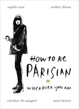 How To Be Parisian - Anne Berest ; Audrey Diwan ; Caroline de Maigret ; Sophie Mas - 9780091958091
