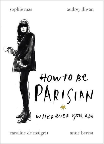 How To Be Parisian, Anne Berest ; Audrey Diwan ; Caroline de Maigret ; Sophie Mas - Gebonden Gebonden - 9780091958091