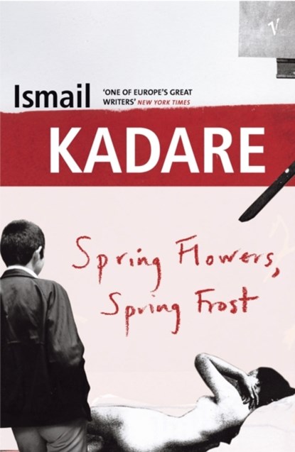 Spring Flowers, Spring Frost, Ismail Kadare - Paperback - 9780099449836