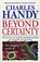 Beyond Certainty, Charles Handy - Paperback - 9780099549918