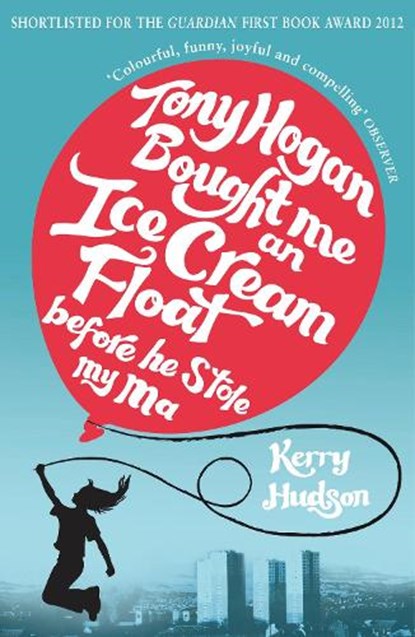 Tony Hogan Bought Me an Ice-cream Float Before He Stole My Ma, Kerry Hudson - Paperback - 9780099554622
