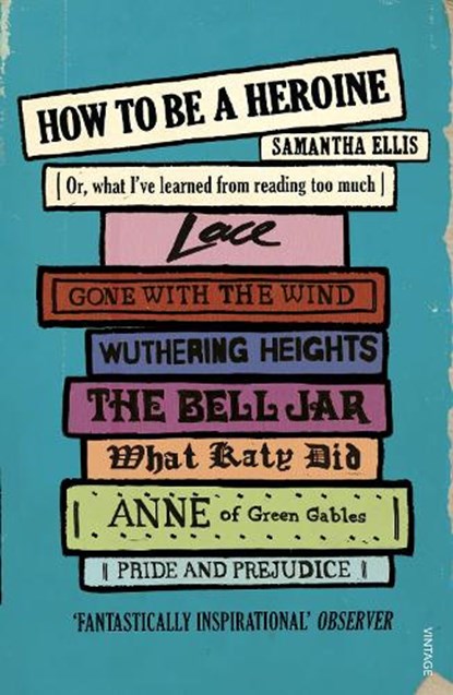 How To Be A Heroine, Samantha Ellis - Paperback - 9780099575566