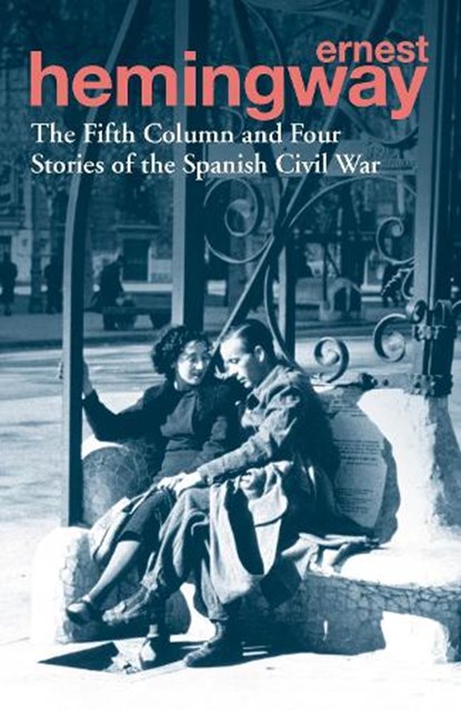 The Fifth Column and Four Stories of the Spanish Civil War, Ernest Hemingway - Paperback - 9780099586623