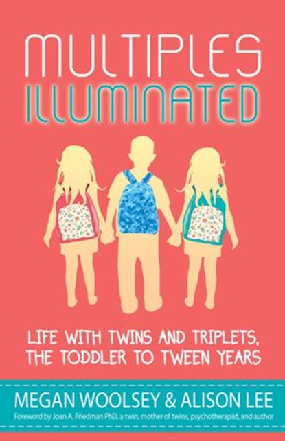 Multiples Illuminated: Life with Twins and Triplets, the Toddler to Tween Years, Alison Lee ; Megan Woolsey ; Briton Underwood ; Eileen C. Manion ; Jackie Pick ; Jared Bond ; MeiMei Fox ; Shanna Silva ; Shelley Segal ; Emily Lindblad ; Maureen Bonatch ; Jessica Martineau ; Caryn Berardi ; Rebecca Borger ; Whitney Fleming ; Kari Lutes  - Ebook - 9780099683353