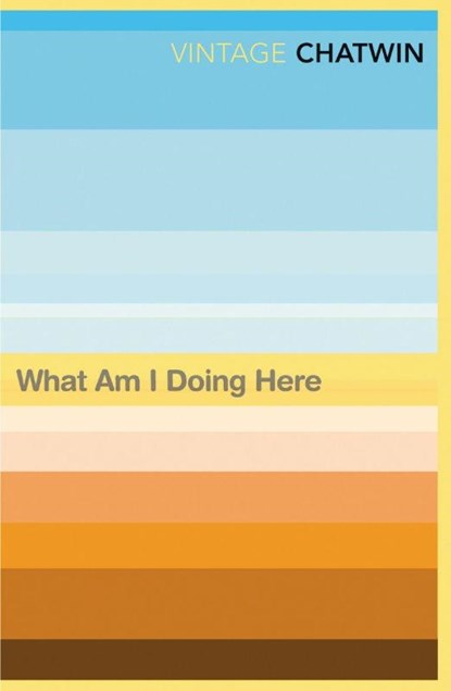What Am I Doing Here?, Bruce Chatwin - Paperback - 9780099769811