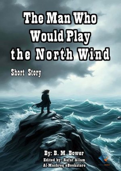 The Man Who Would Play the North Wind, B. M. Bower - Ebook - 9780112156253