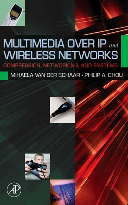Multimedia over IP and Wireless Networks, MIHAELA (UNIVERSITY OF CALIFORNIA,  Los Angeles, California, USA.) van der Schaar ; Philip A (Microsoft Research, Redmond, WA, USA) Chou - Gebonden - 9780120884803