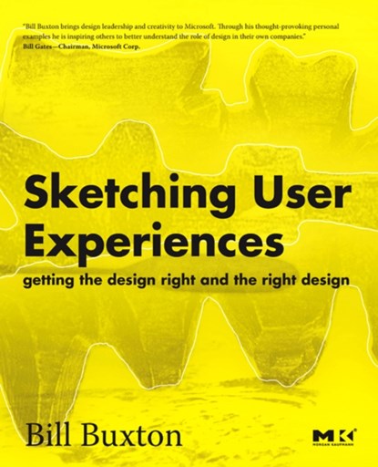 Sketching User Experiences: Getting the Design Right and the Right Design, BILL (PRINCIPAL RESEARCHER,  Microsoft Research, Redmond, Washington and Toronto, Canada) Buxton - Paperback - 9780123740373